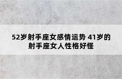 52岁射手座女感情运势 41岁的射手座女人性格好怪